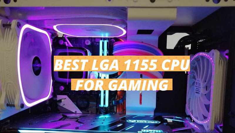 Best 1155 Cpu For Gaming 2021 Recommended For You
