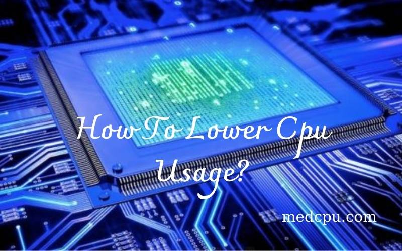 How To Lower Cpu Usage A Complete Guide 2021