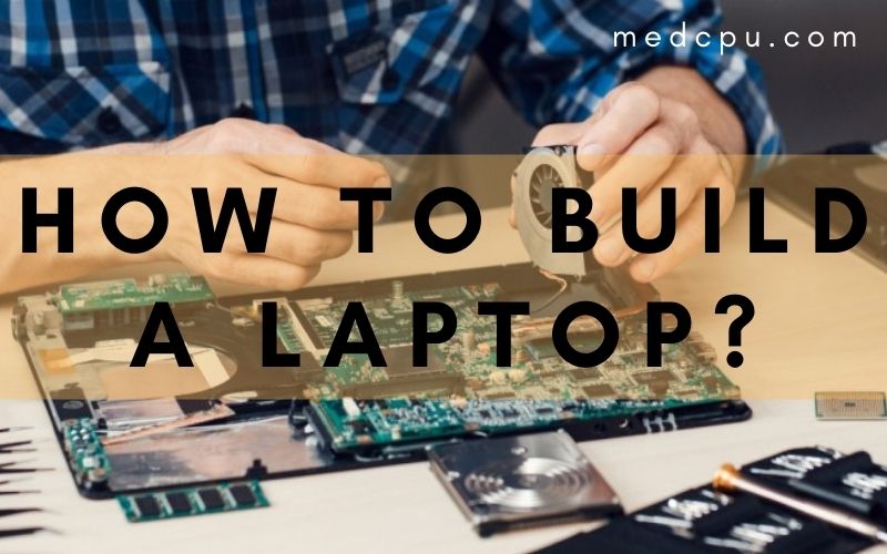 How To Build A Laptop?