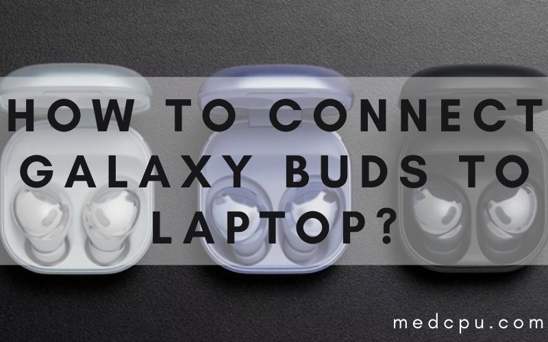 How To Connect Galaxy Buds To Laptop?