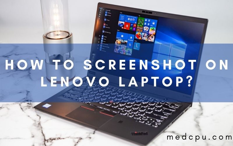 How To Screenshot On Lenovo Laptop? Top Full Guide 2022 - medCPU
