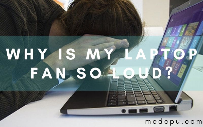 Why Is My Laptop Fan So Loud?