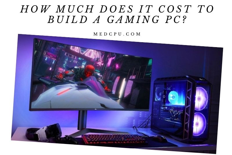 How Much Does It Cost To Build A Gaming Pc? (2022) | MedCPU
