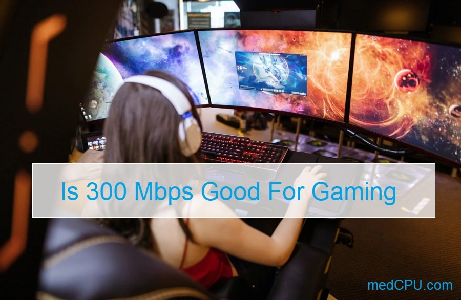 Is 300 Mbps Good For Gaming