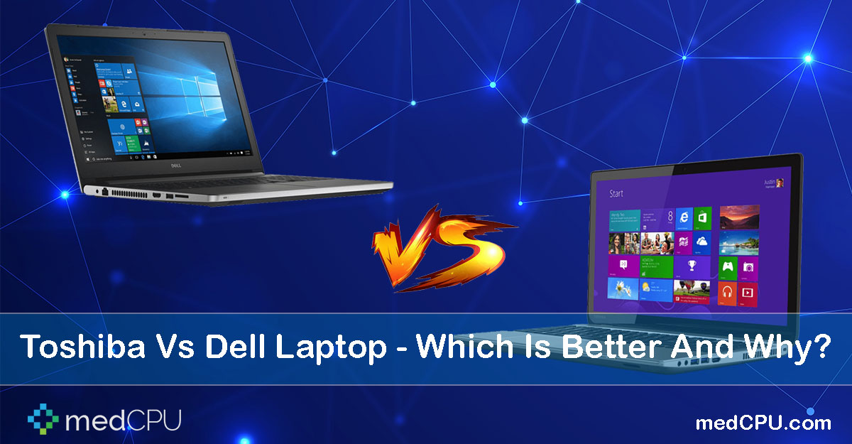 Toshiba Vs Dell Laptop - Which Is Better And Why? 2022 - medCPU