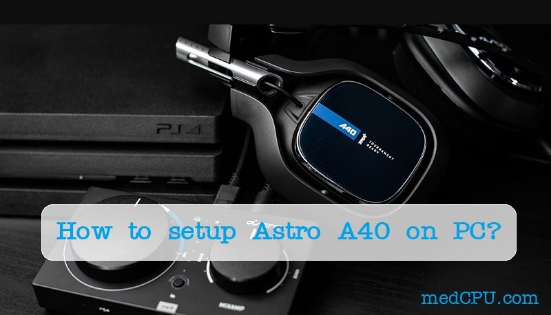 How to setup Astro A40 on PC?