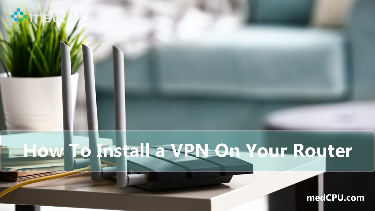 How To Install a VPN On Your Router