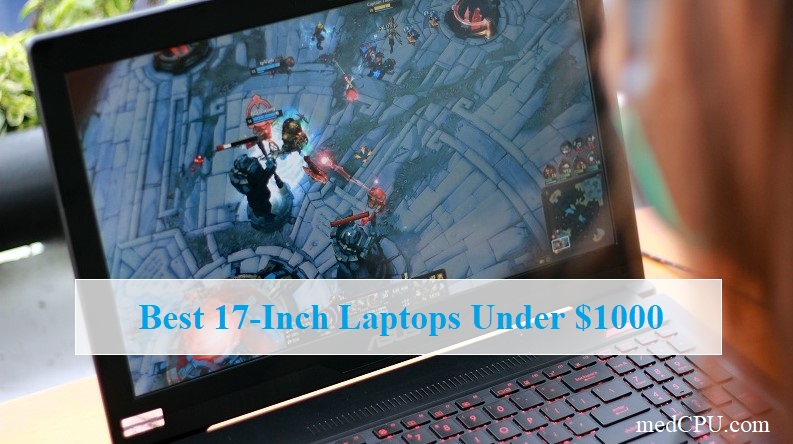 Best 17-Inch Laptops Under $1000